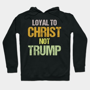 Loyal to Christ Not Trump Christians Against Trump Protest Hoodie